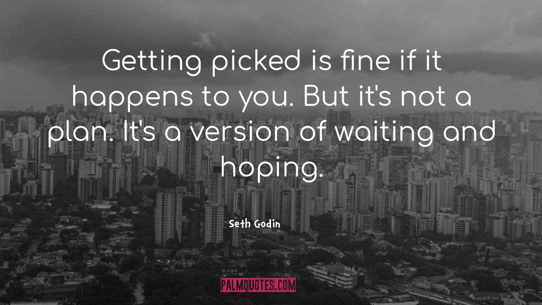 Seth Godin Quotes: Getting picked is fine if