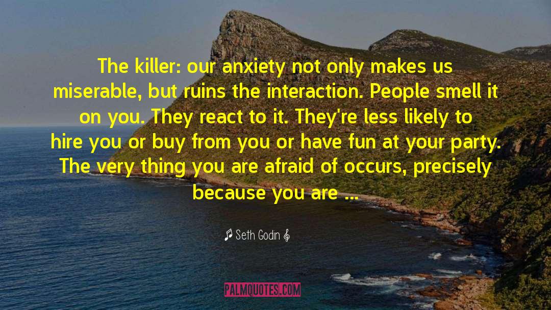 Seth Godin Quotes: The killer: our anxiety not