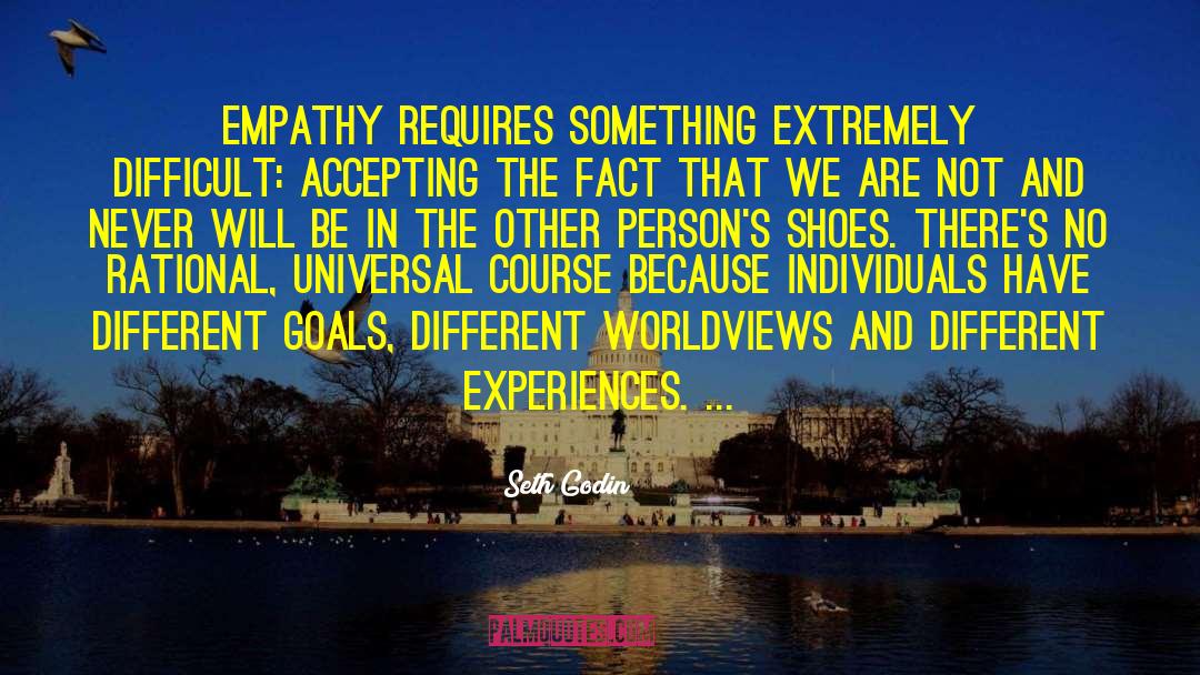 Seth Godin Quotes: Empathy requires something extremely difficult: