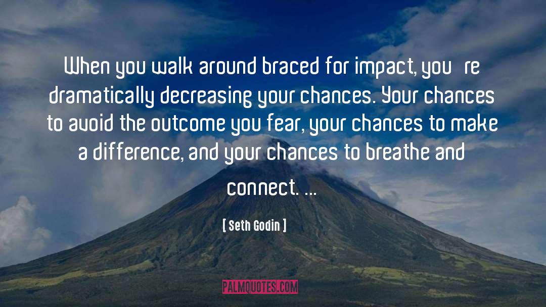 Seth Godin Quotes: When you walk around braced