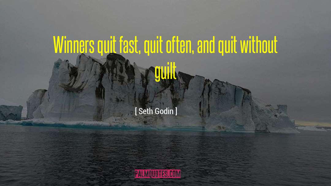 Seth Godin Quotes: Winners quit fast, quit often,