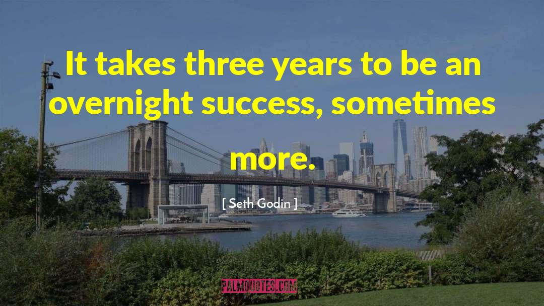 Seth Godin Quotes: It takes three years to