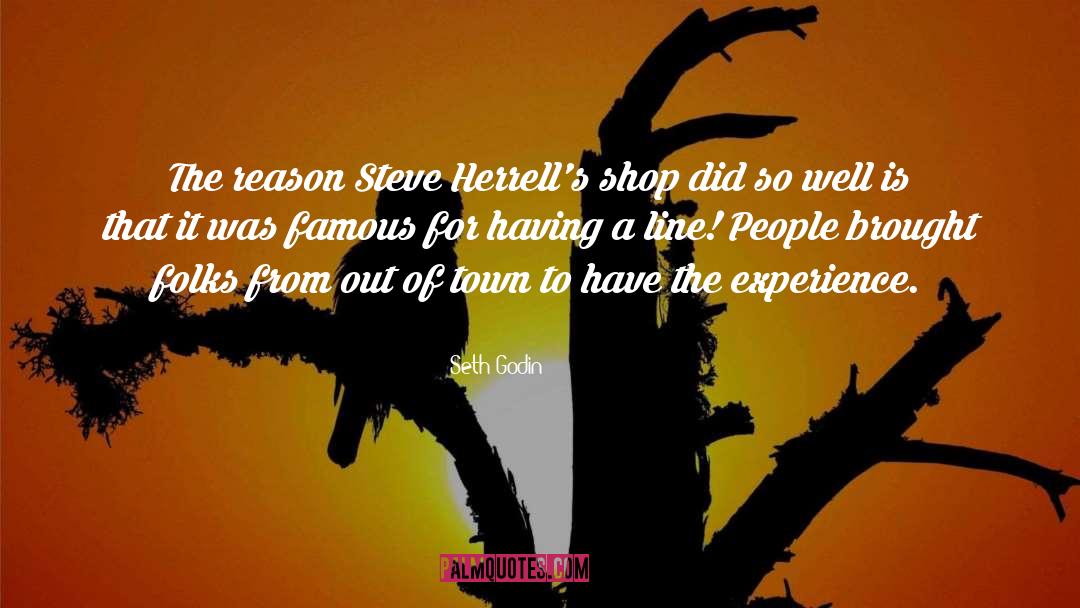 Seth Godin Quotes: The reason Steve Herrell's shop