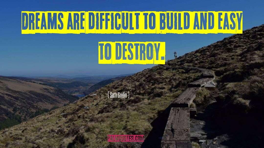 Seth Godin Quotes: Dreams are difficult to build