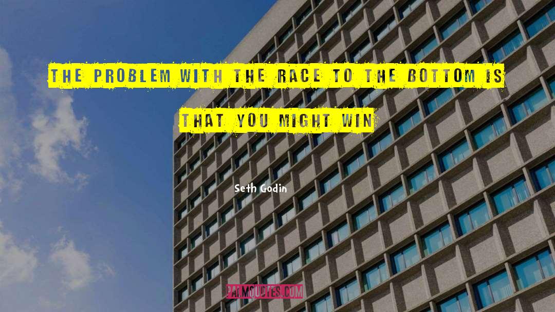 Seth Godin Quotes: The problem with the race