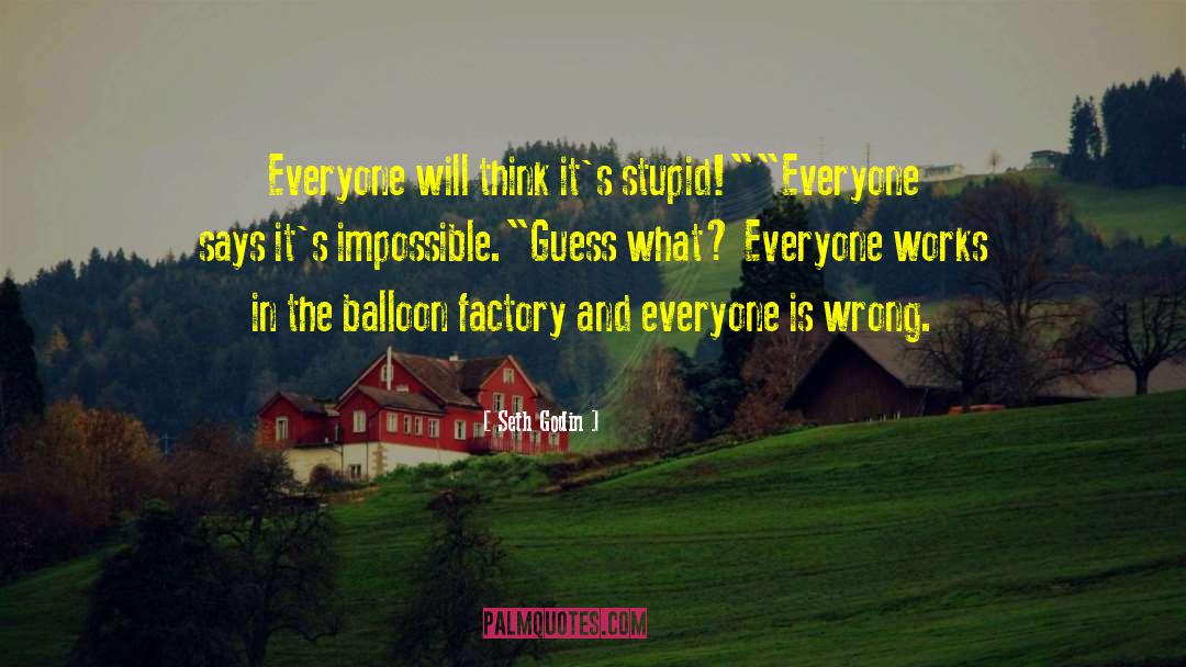 Seth Godin Quotes: Everyone will think it's stupid!