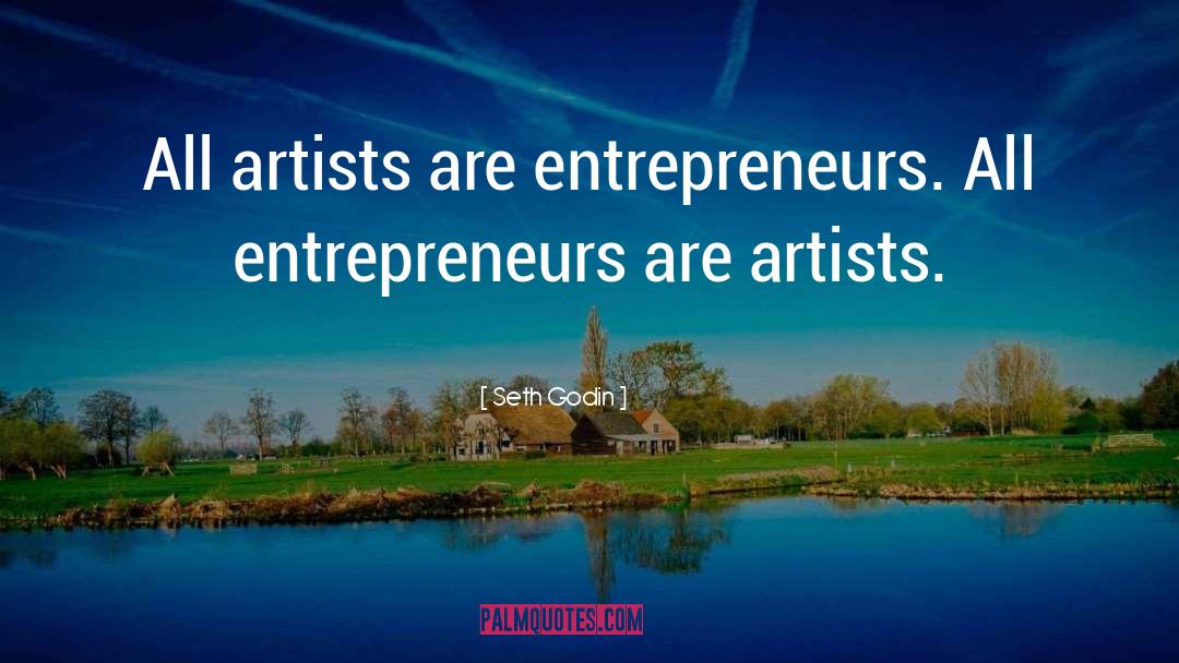 Seth Godin Quotes: All artists are entrepreneurs. All