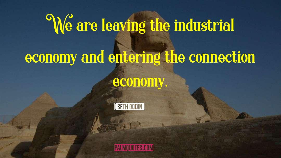 Seth Godin Quotes: We are leaving the industrial