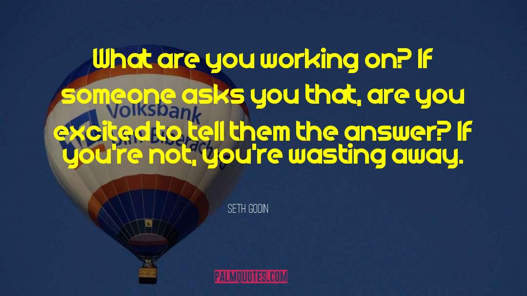 Seth Godin Quotes: What are you working on?