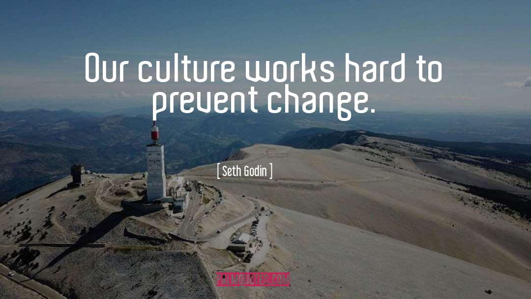 Seth Godin Quotes: Our culture works hard to