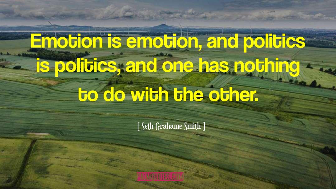 Seth Grahame-Smith Quotes: Emotion is emotion, and politics