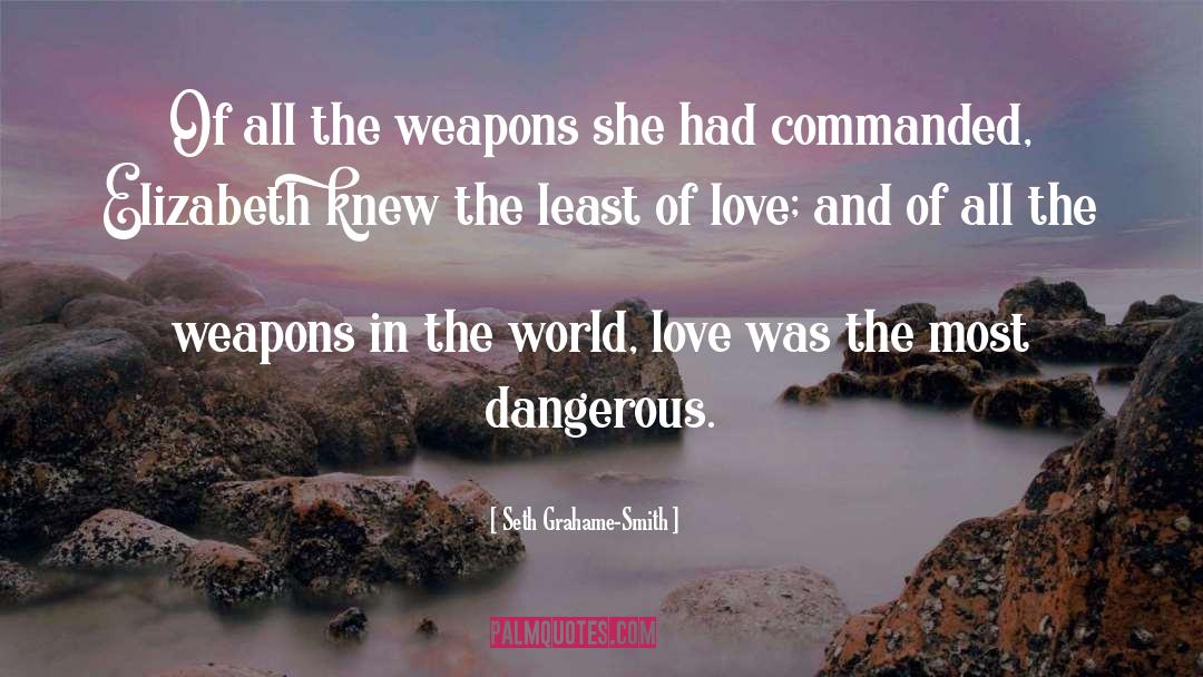 Seth Grahame-Smith Quotes: Of all the weapons she