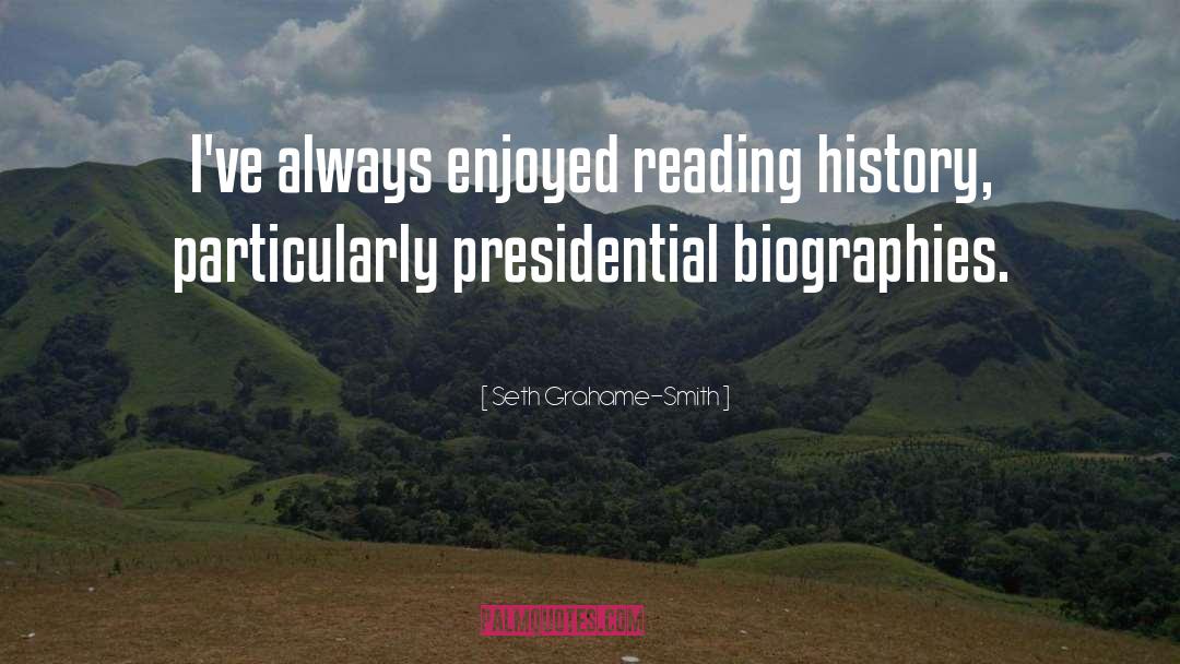 Seth Grahame-Smith Quotes: I've always enjoyed reading history,