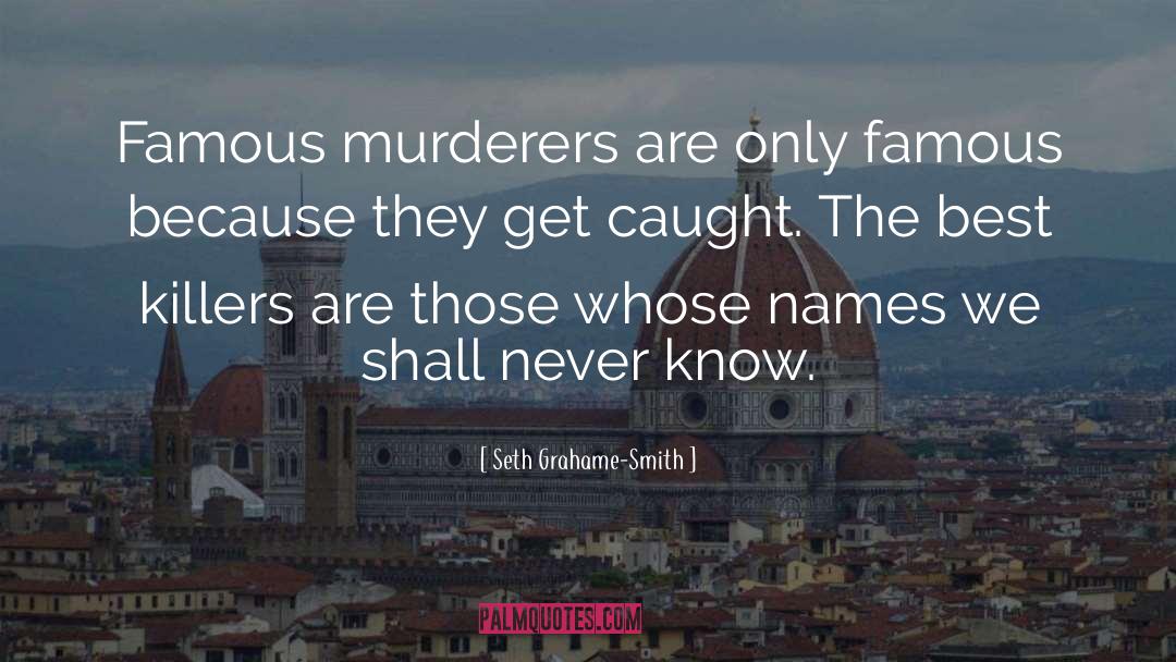 Seth Grahame-Smith Quotes: Famous murderers are only famous