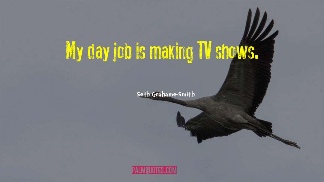 Seth Grahame-Smith Quotes: My day job is making