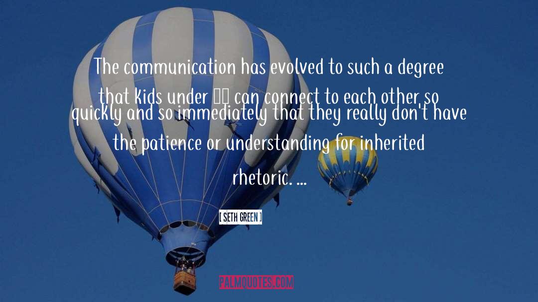 Seth Green Quotes: The communication has evolved to