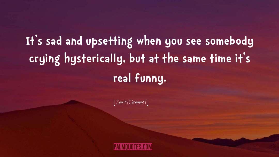 Seth Green Quotes: It's sad and upsetting when