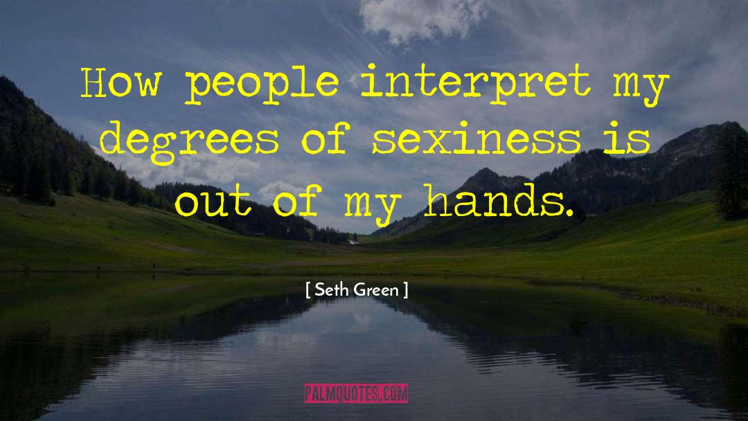 Seth Green Quotes: How people interpret my degrees