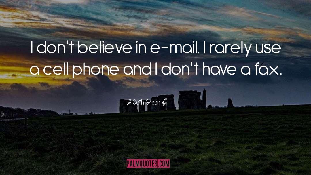 Seth Green Quotes: I don't believe in e-mail.