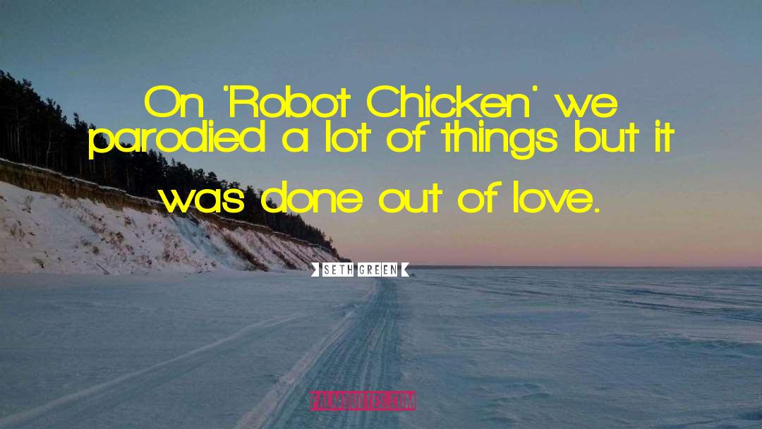 Seth Green Quotes: On 'Robot Chicken' we parodied