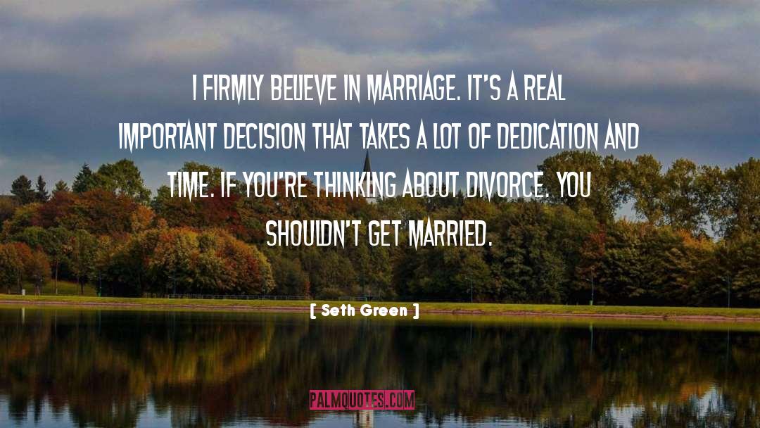 Seth Green Quotes: I firmly believe in marriage.