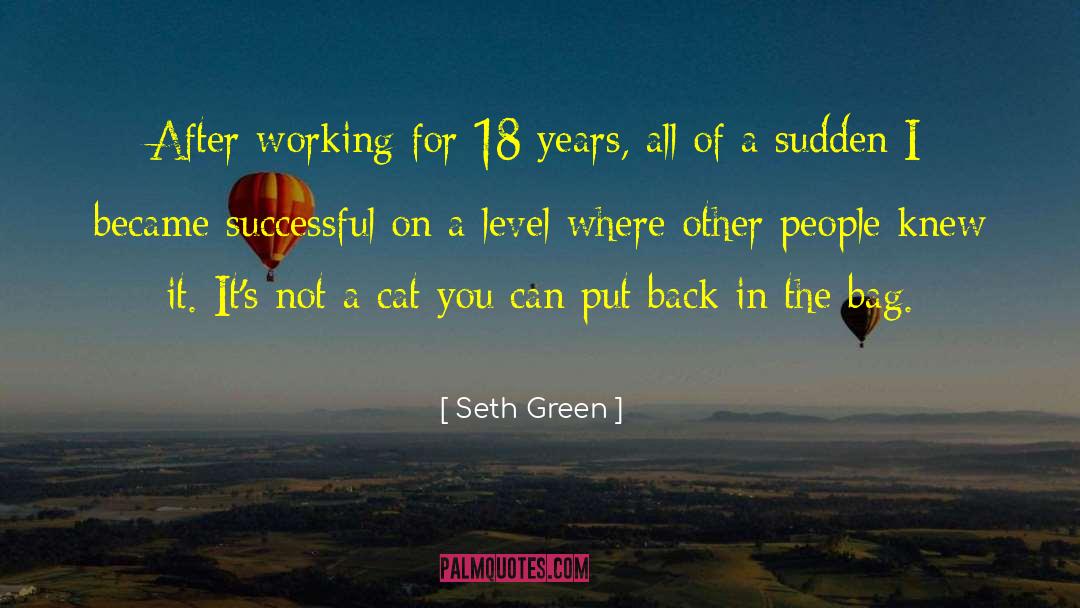 Seth Green Quotes: After working for 18 years,