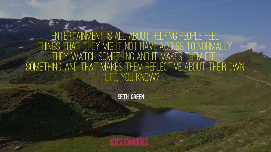 Seth Green Quotes: Entertainment is all about helping