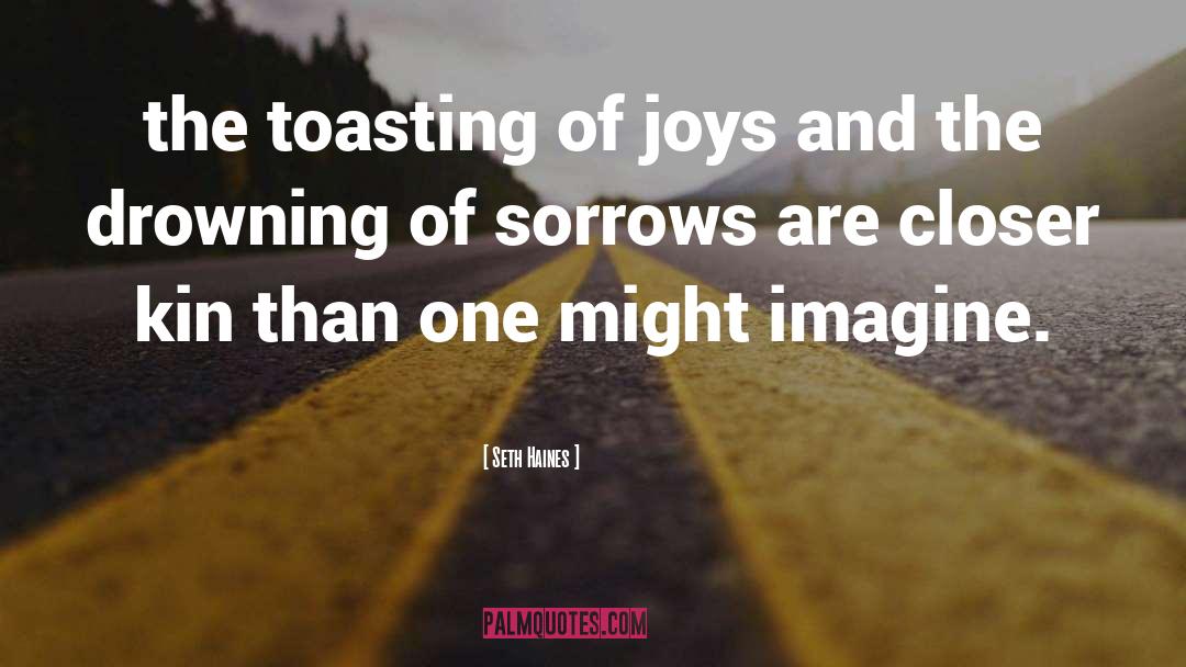 Seth Haines Quotes: the toasting of joys and