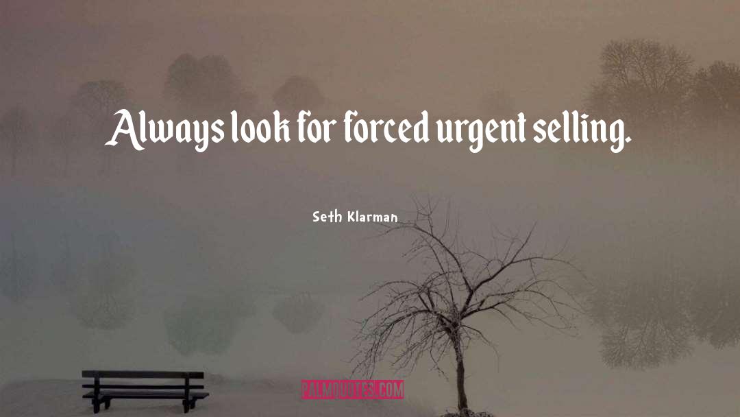 Seth Klarman Quotes: Always look for forced urgent