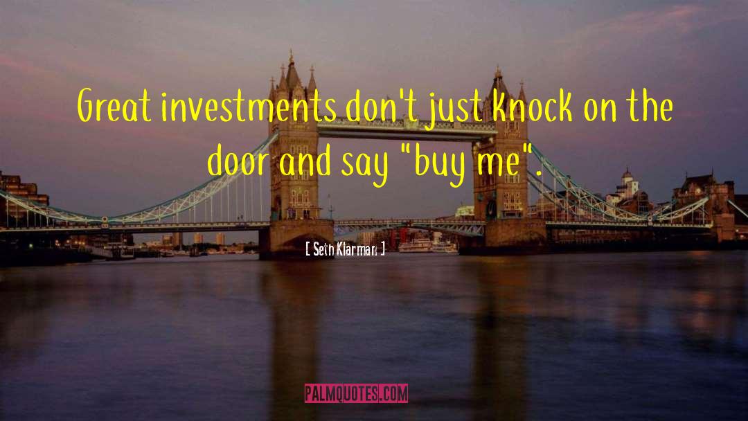 Seth Klarman Quotes: Great investments don't just knock