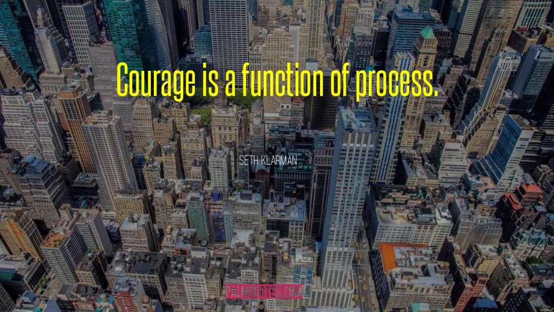 Seth Klarman Quotes: Courage is a function of