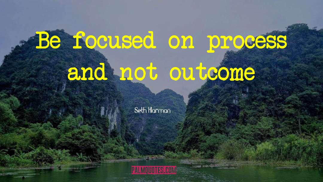 Seth Klarman Quotes: Be focused on process and