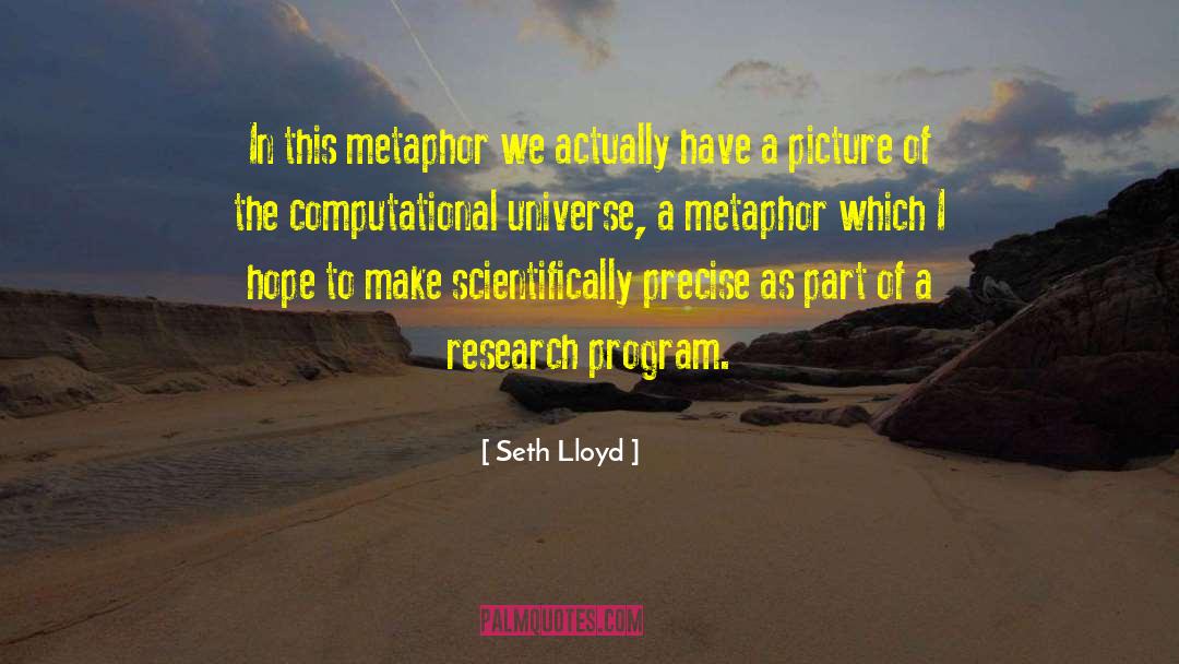 Seth Lloyd Quotes: In this metaphor we actually