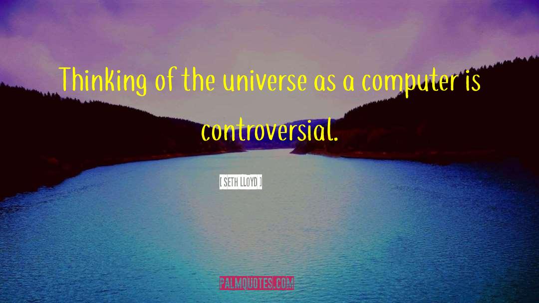 Seth Lloyd Quotes: Thinking of the universe as