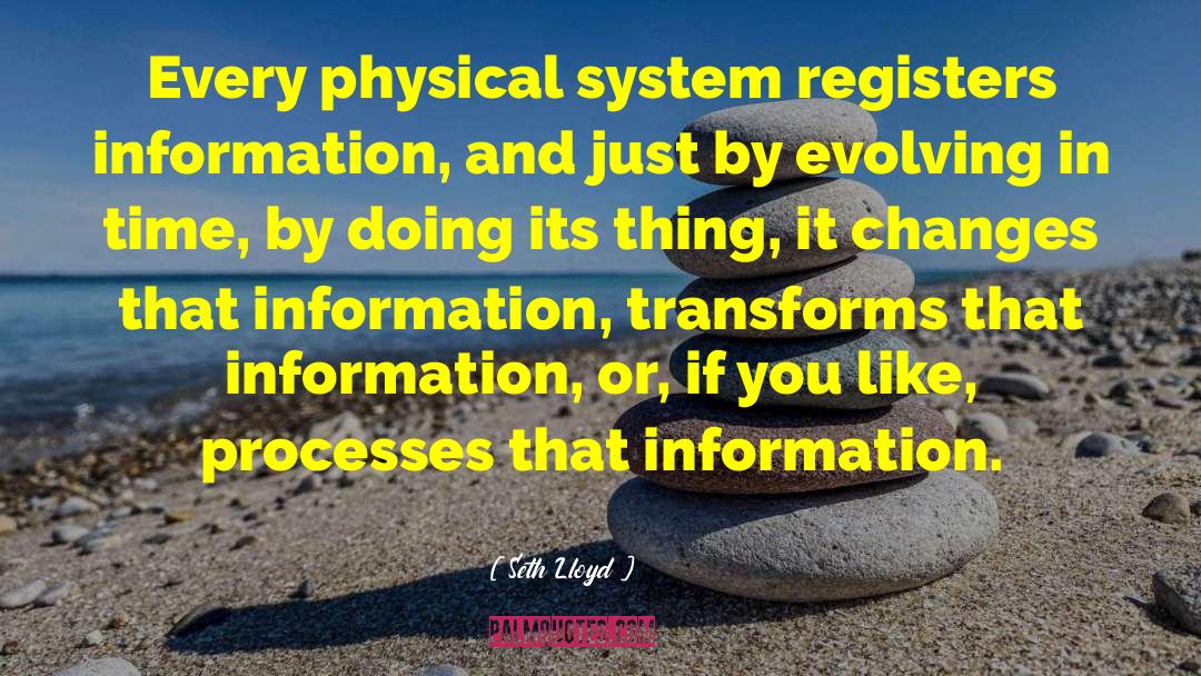 Seth Lloyd Quotes: Every physical system registers information,