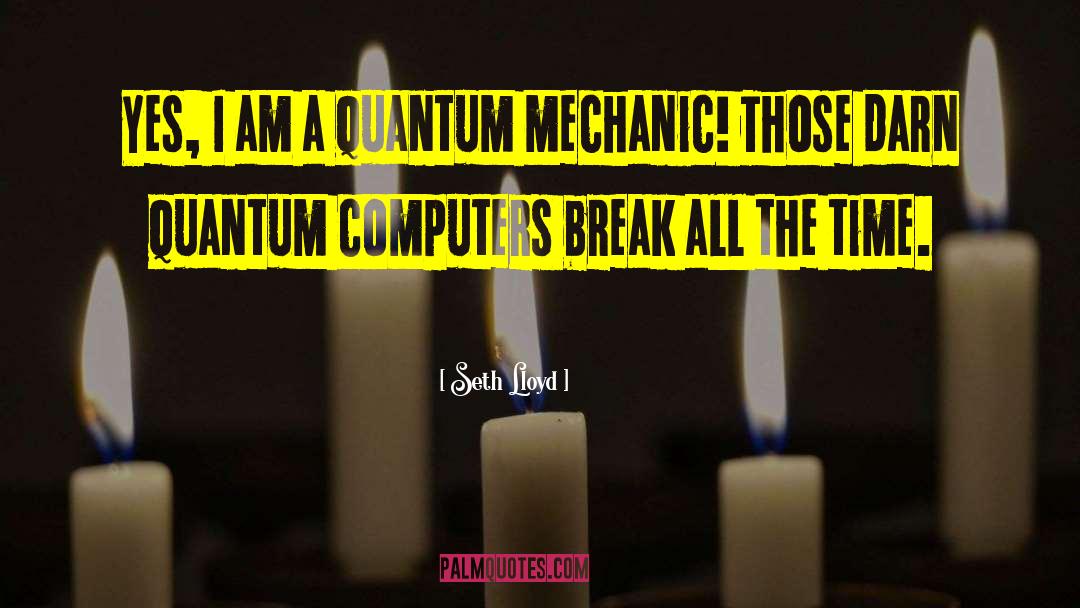 Seth Lloyd Quotes: Yes, I am a quantum