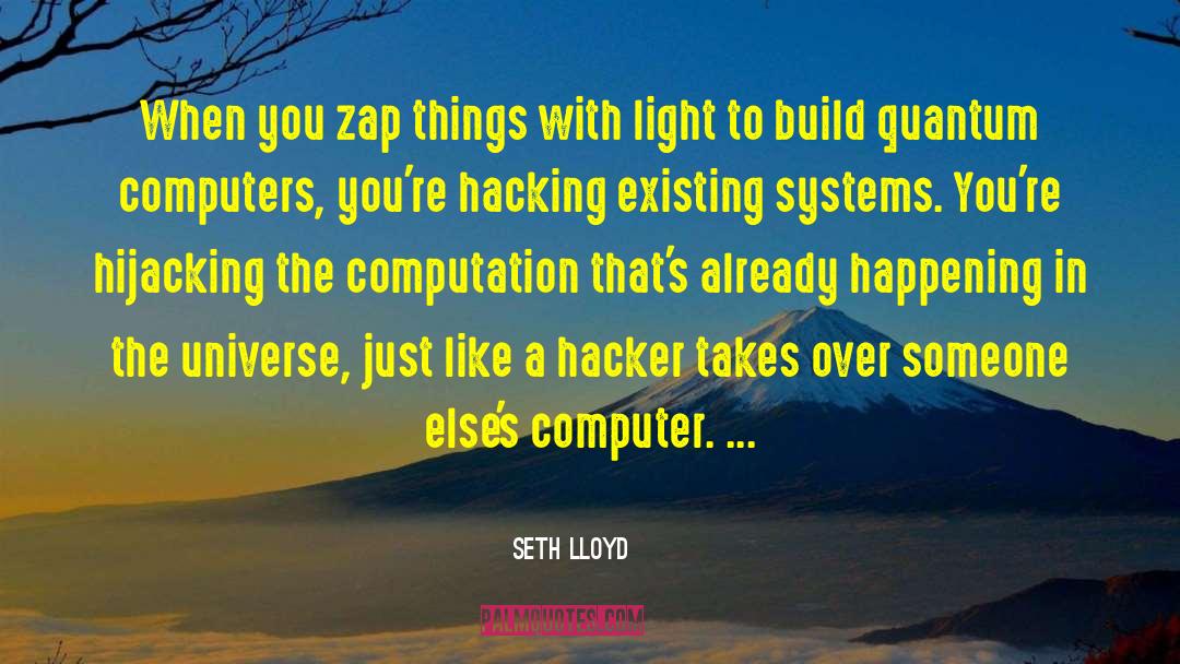 Seth Lloyd Quotes: When you zap things with