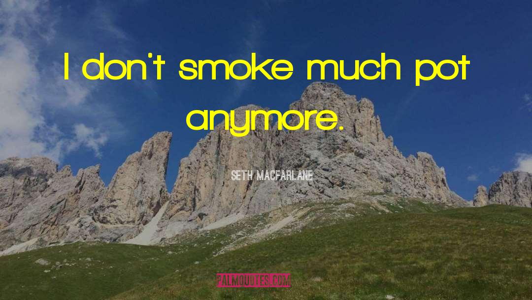 Seth MacFarlane Quotes: I don't smoke much pot