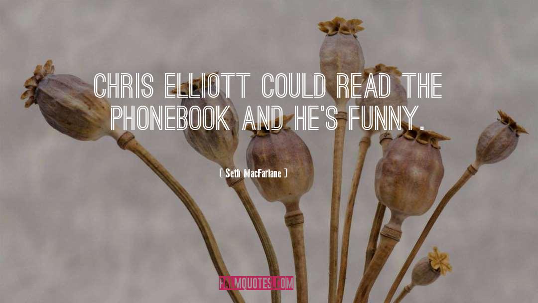 Seth MacFarlane Quotes: Chris Elliott could read the