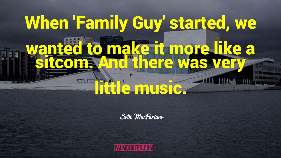 Seth MacFarlane Quotes: When 'Family Guy' started, we