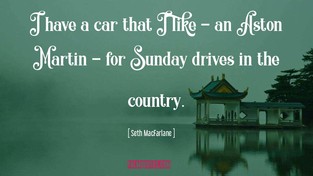 Seth MacFarlane Quotes: I have a car that