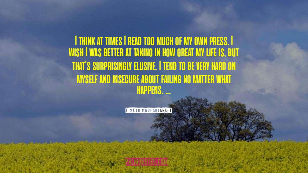 Seth MacFarlane Quotes: I think at times I