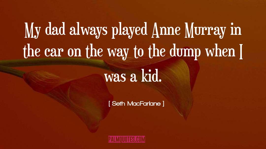 Seth MacFarlane Quotes: My dad always played Anne