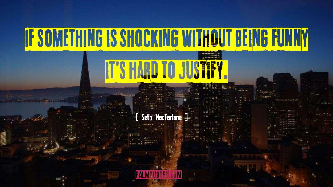 Seth MacFarlane Quotes: If something is shocking without