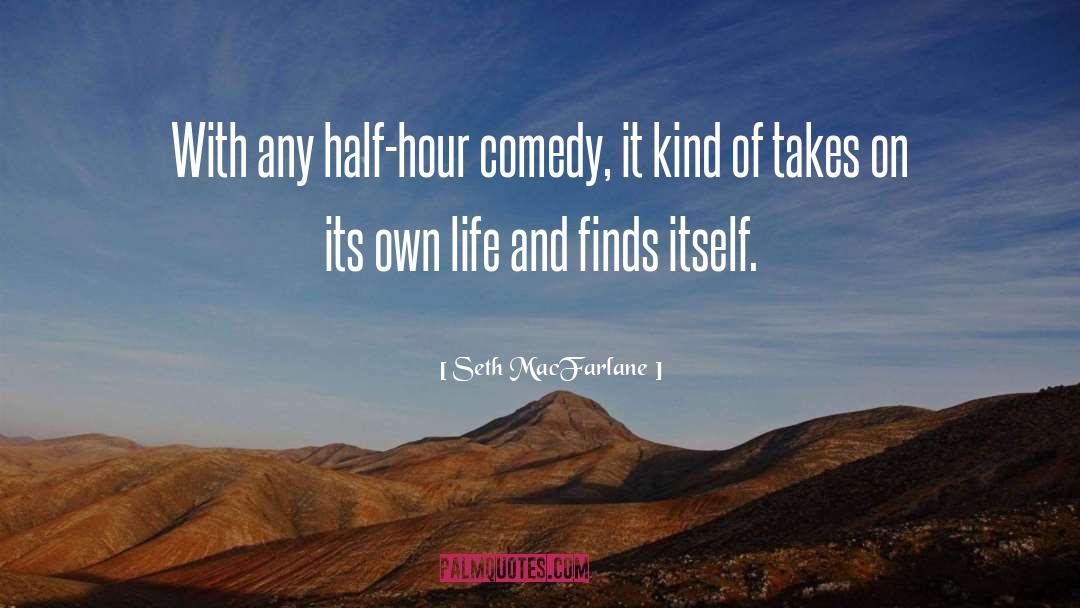 Seth MacFarlane Quotes: With any half-hour comedy, it