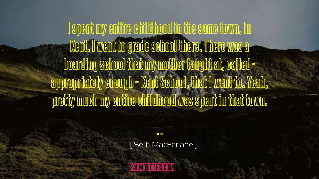 Seth MacFarlane Quotes: I spent my entire childhood