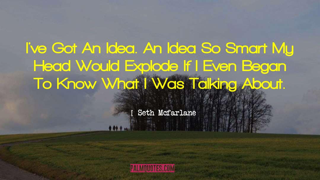 Seth Mcfarlane Quotes: I've Got An Idea. An