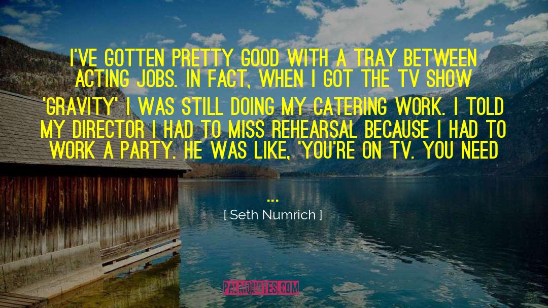Seth Numrich Quotes: I've gotten pretty good with
