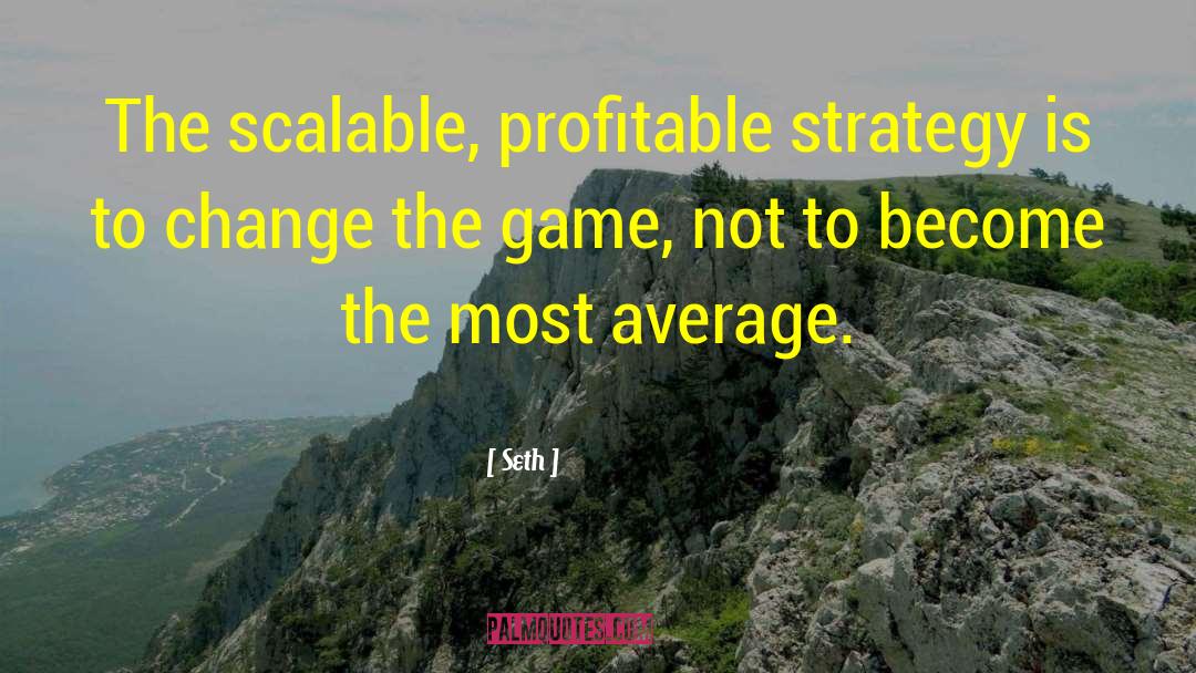 Seth Quotes: The scalable, profitable strategy is