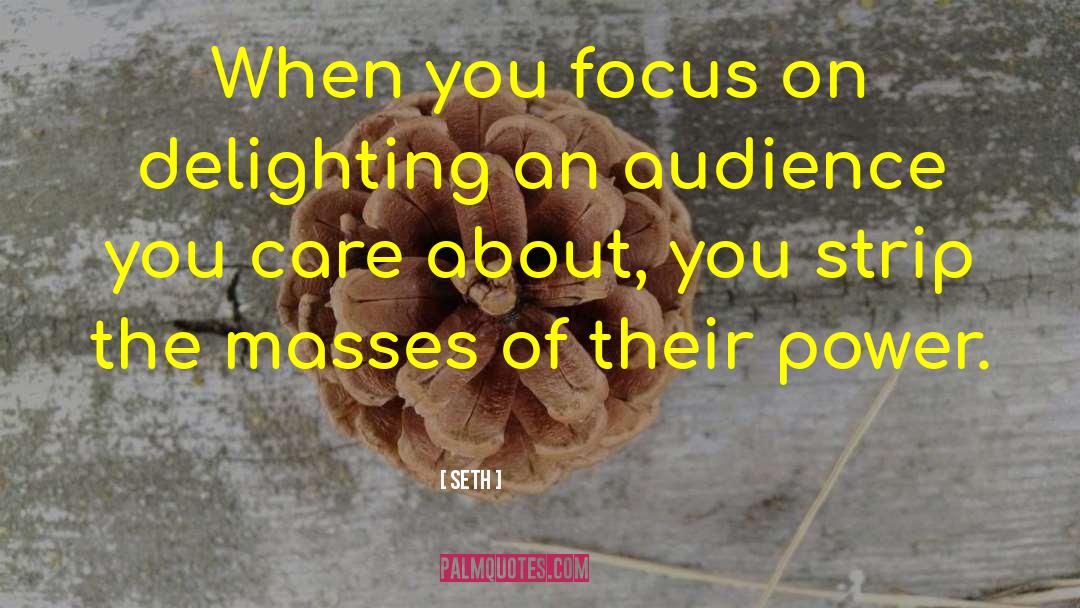 Seth Quotes: When you focus on delighting